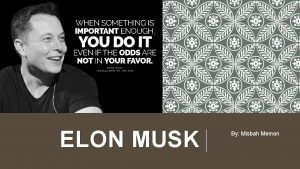 ELON MUSK By Misbah Memon UPBRINGING AND CHILDHOOD