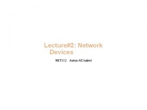 Lecture2 Network Devices NET 302 Asma Al Osaimi