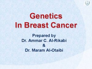 Genetics In Breast Cancer Prepared by Dr Ammar