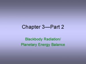 Chapter 3Part 2 Blackbody Radiation Planetary Energy Balance