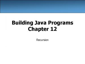 Building Java Programs Chapter 12 Recursion Recursion recursion