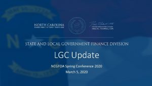 LGC Update NCGFOA Spring Conference 2020 March 5