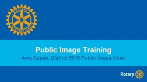 Public Image Training Amy Supak District 5910 Public