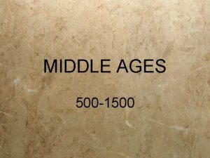 MIDDLE AGES 500 1500 MIDDLE AGES FEUDALISM ROMAN