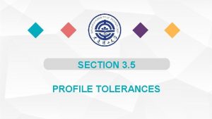 SECTION 3 5 PROFILE TOLERANCES Profile Tolerances A SECTION 3 5 PROFILE TOLERANCES Profile Tolerances A
