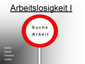 Arbeitslosigkeit Suche Arbeit Samira Roman Franziska Anabell Gliederung