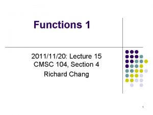 Functions 1 20111120 Lecture 15 CMSC 104 Section