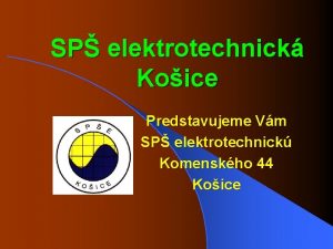 SP elektrotechnick Koice Predstavujeme Vm SP elektrotechnick Komenskho