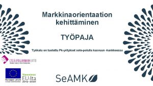 Markkinaorientaation kehittminen TYPAJA Tykalu on tuotettu Pkyritykset sotepolulla