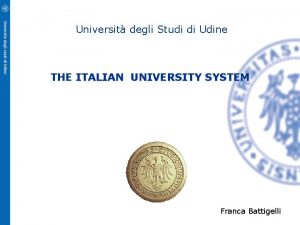Universit degli Studi di Udine THE ITALIAN UNIVERSITY