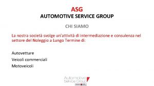 ASG AUTOMOTIVE SERVICE GROUP CHI SIAMO La nostra