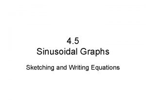 4 5 Sinusoidal Graphs Sketching and Writing Equations
