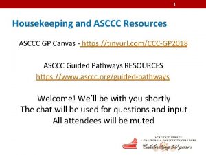 1 Housekeeping and ASCCC Resources ASCCC GP Canvas