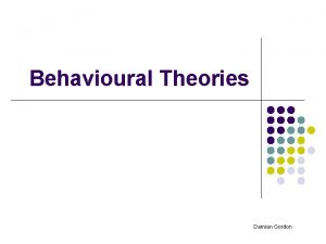 Behavioural Theories Damian Gordon Contents l l l