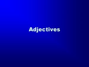 Adjectives Adjective A word that modifies a noun