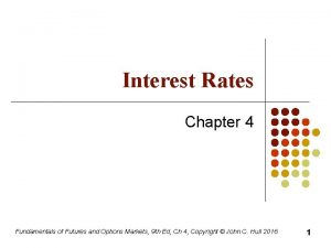 Interest Rates Chapter 4 Fundamentals of Futures and