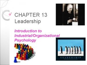 CHAPTER 13 Leadership Introduction to IndustrialOrganizational Psychology What
