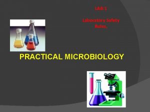 LAB 1 Laboratory Safety Rules PRACTICAL MICROBIOLOGY Welcome