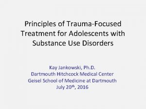 Principles of TraumaFocused Treatment for Adolescents with Substance