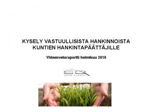 KYSELY VASTUULLISISTA HANKINNOISTA KUNTIEN HANKINTAPTTJILLE Yhteenvetoraportti helmikuu 2016