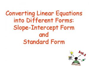 Converting Linear Equations into Different Forms SlopeIntercept Form