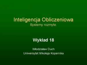 Inteligencja Obliczeniowa Systemy rozmyte Wykad 18 Wodzisaw Duch