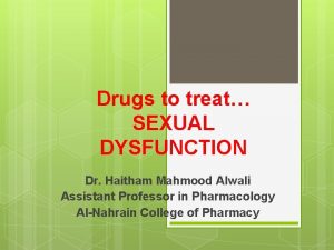 Drugs to treat SEXUAL DYSFUNCTION Dr Haitham Mahmood