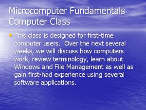 Microcomputer Fundamentals Computer Class This class is designed