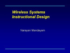 Wireless Systems Instructional Design Narayan Mandayam What is