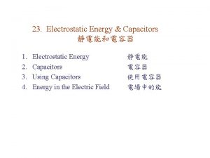 23 Electrostatic Energy Capacitors 1 2 3 4