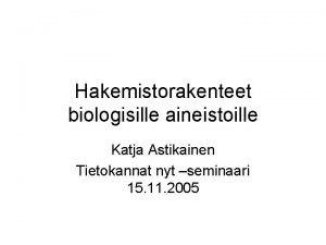 Hakemistorakenteet biologisille aineistoille Katja Astikainen Tietokannat nyt seminaari