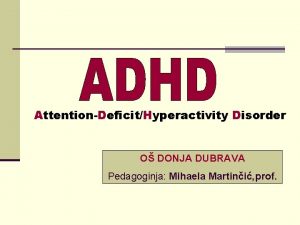 AttentionDeficitHyperactivity Disorder O DONJA DUBRAVA Pedagoginja Mihaela Martini