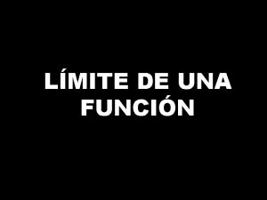 LMITE DE UNA FUNCIN Definicin intuitiva de lmite