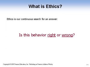 What is Ethics Ethics is our continuous search