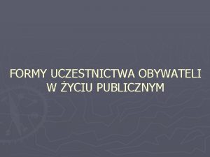 FORMY UCZESTNICTWA OBYWATELI W YCIU PUBLICZNYM Bezporednie formy