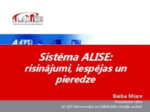 Sistma ALISE risinjumi iespjas un pieredze Baiba Mze