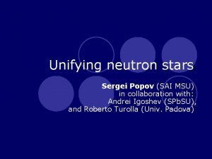 Unifying neutron stars Sergei Popov SAI MSU in