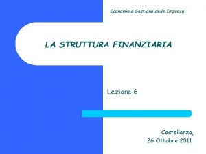 Economia e Gestione delle Imprese LA STRUTTURA FINANZIARIA