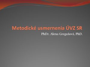 Metodick usmernenia VZ SR Ph Dr Alena Greguov