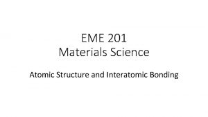 EME 201 Materials Science Atomic Structure and Interatomic