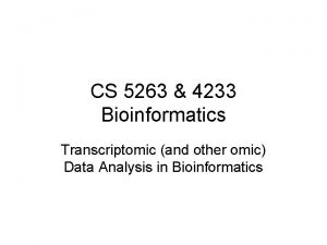 CS 5263 4233 Bioinformatics Transcriptomic and other omic