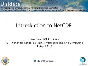 Introduction to Net CDF Russ Rew UCAR Unidata