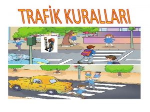 Trafikte kendimizin ve bakasnn gvenlii iin trafik kurallarna