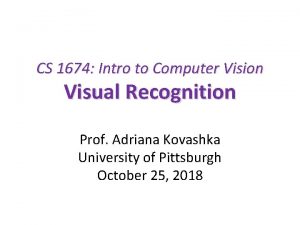 CS 1674 Intro to Computer Vision Visual Recognition