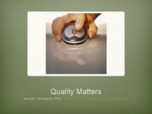 Quality Matters Jennifer Strickland Ph D jennifer stricklandmcmail