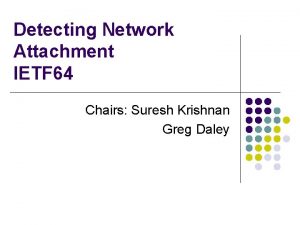 Detecting Network Attachment IETF 64 Chairs Suresh Krishnan