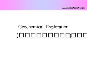 Geochemical Exploration Geochemical Exploration Basic Principles in Geochemical