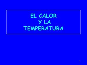 EL CALOR Y LA TEMPERATURA 1 CALOR Y