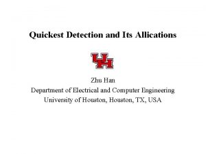 Quickest Detection and Its Allications Zhu Han Department