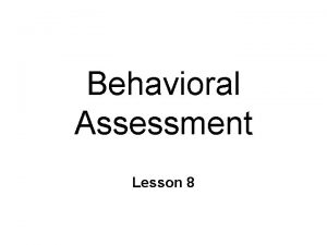 Behavioral Assessment Lesson 8 Behavioral Assessment n n